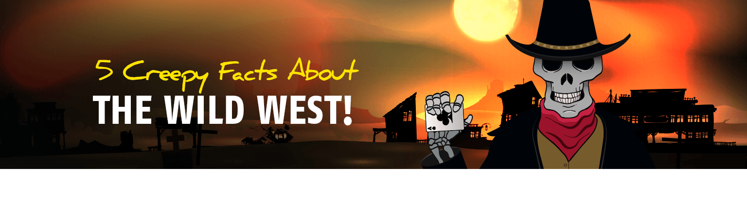 Learn more creepy facts - wild west style!